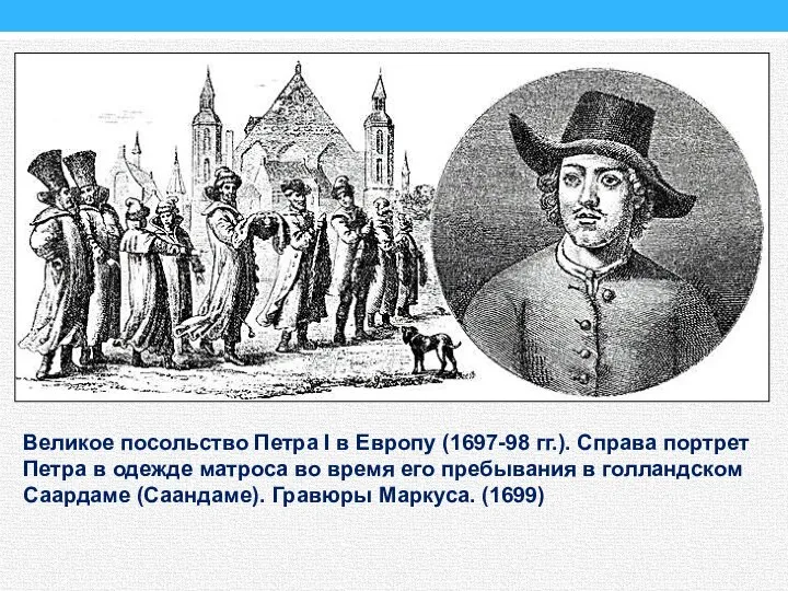 Великое посольство Петра I в Европу (1697-98 гг.). Справа портрет Петра в