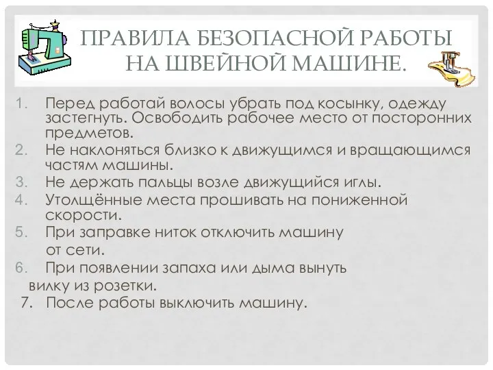 ПРАВИЛА БЕЗОПАСНОЙ РАБОТЫ НА ШВЕЙНОЙ МАШИНЕ. Перед работай волосы убрать под косынку,