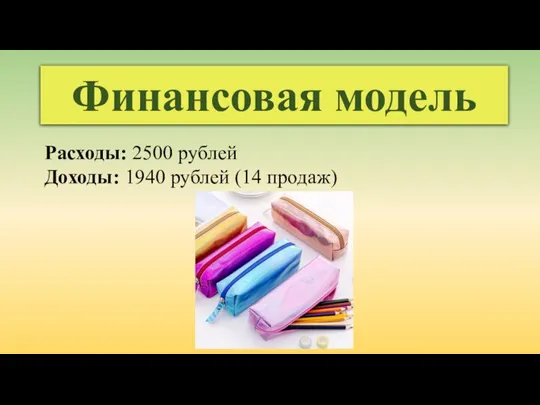 Финансовая модель Расходы: 2500 рублей Доходы: 1940 рублей (14 продаж)