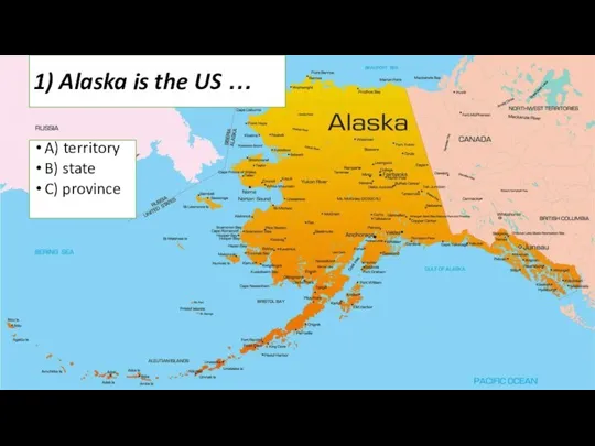 1) Alaska is the US … A) territory B) state C) province
