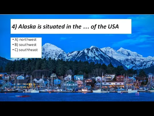 4) Alaska is situated in the … of the USA A) northwest B) southwest C) southheast