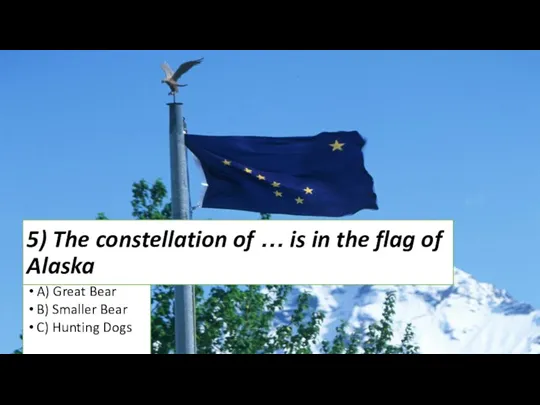 5) The constellation of … is in the flag of Alaska A)