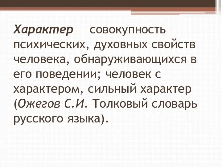 Характер — совокупность психических, духовных свойств человека, обнаруживающихся в его поведении; человек