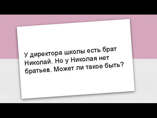 У директора школы есть брат Николай. Но у Николая нет братьев. Может ли такое быть?