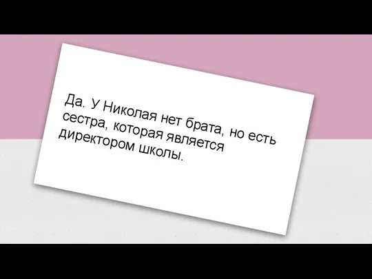 Да. У Николая нет брата, но есть сестра, которая является директором школы.