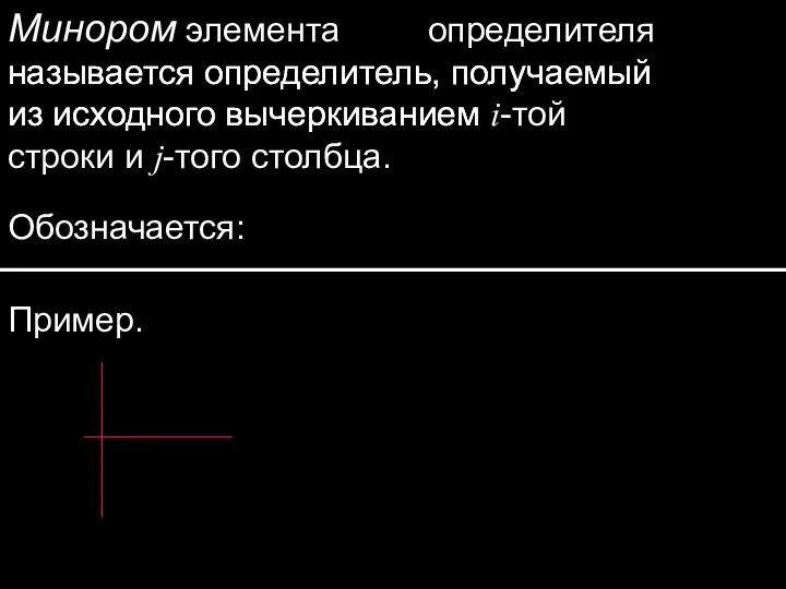 Минором элемента определителя называется определитель, получаемый из исходного вычеркиванием Обозначается: Пример. называется