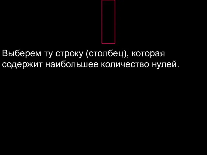 Выберем ту строку (столбец), которая содержит наибольшее количество нулей.