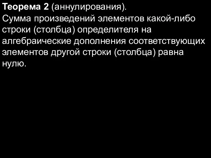 Теорема 2 (аннулирования). Сумма произведений элементов какой-либо строки (столбца) определителя на алгебраические