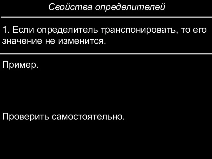 Свойства определителей 1. Если определитель транспонировать, то его значение не изменится. Пример. Проверить самостоятельно.