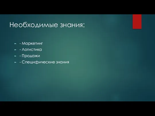 Необходимые знания: - Маркетинг - Логистика - Продажи - Специфические знания