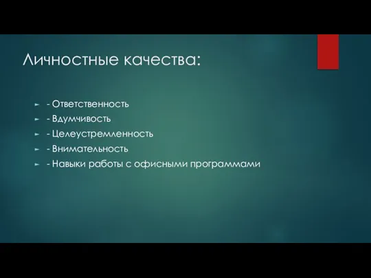 Личностные качества: - Ответственность - Вдумчивость - Целеустремленность - Внимательность - Навыки работы с офисными программами