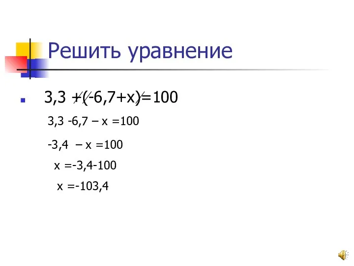 Решить уравнение 3,3 +(-6,7+х)=100 3,3 -6,7 – х =100 -3,4 – х