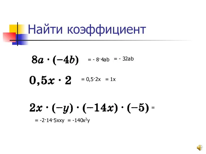 Найти коэффициент = - 8·4ab = - 32ab = 0,5·2х = 1х