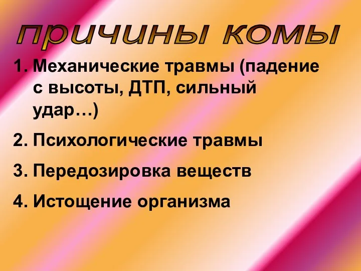 причины комы Механические травмы (падение с высоты, ДТП, сильный удар…) Психологические травмы Передозировка веществ Истощение организма