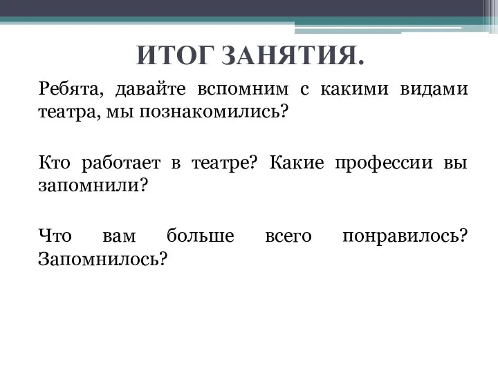 ИТОГ ЗАНЯТИЯ. Ребята, давайте вспомним с какими видами театра, мы познакомились? Кто