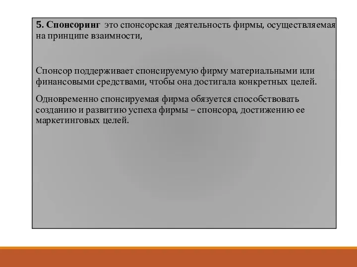 5. Спонсоринг это спонсорская деятельность фирмы, осуществляемая на принципе взаимности, Спонсор поддерживает