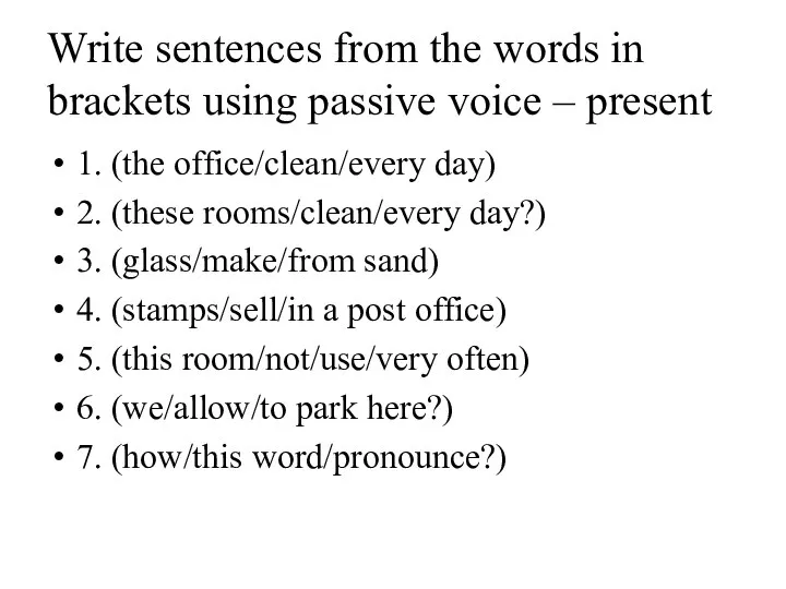 Write sentences from the words in brackets using passive voice – present