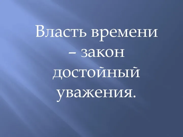 Власть времени – закон достойный уважения.