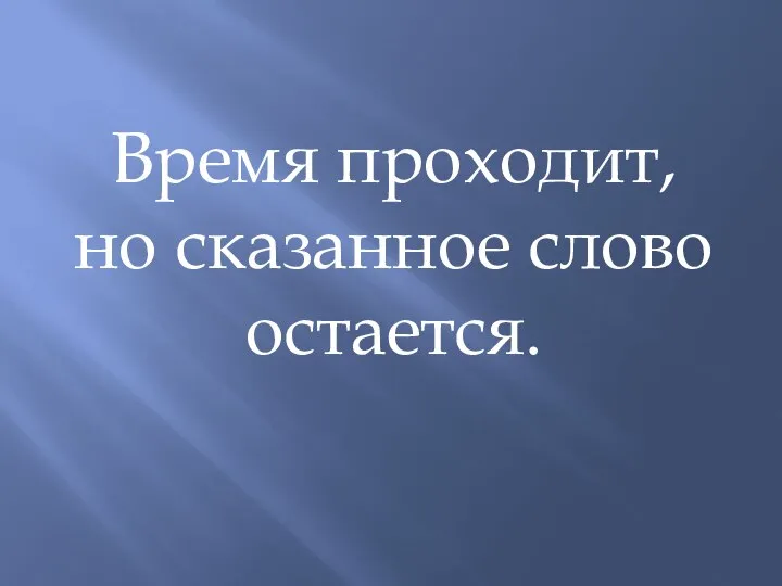 Время проходит, но сказанное слово остается.