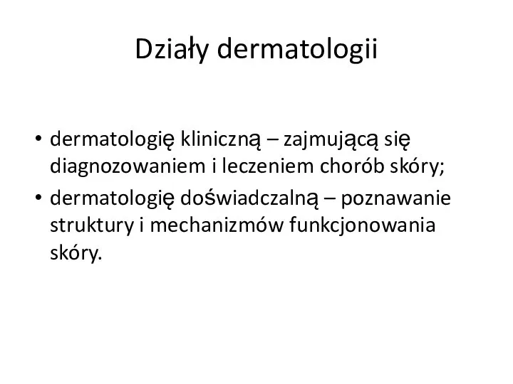 Działy dermatologii dermatologię kliniczną – zajmującą się diagnozowaniem i leczeniem chorób skóry;