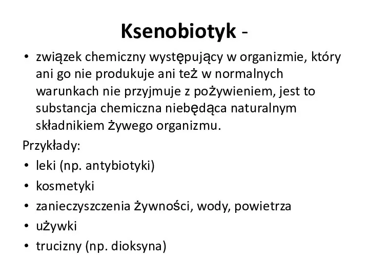 Ksenobiotyk - związek chemiczny występujący w organizmie, który ani go nie produkuje