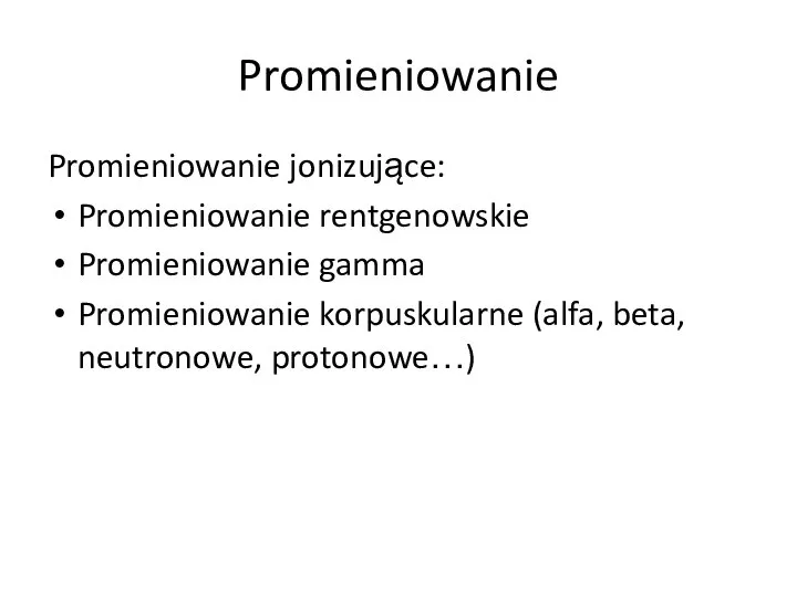 Promieniowanie Promieniowanie jonizujące: Promieniowanie rentgenowskie Promieniowanie gamma Promieniowanie korpuskularne (alfa, beta, neutronowe, protonowe…)