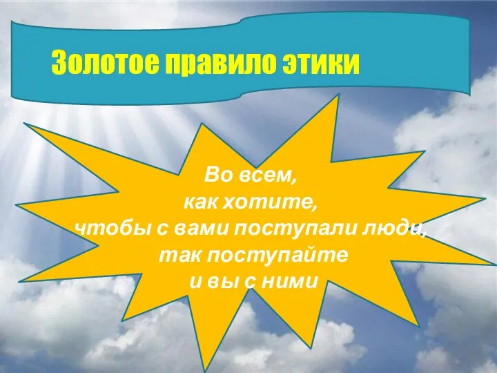 Золотое правило этики Золотое правило этики Во всем, как хотите, чтобы с