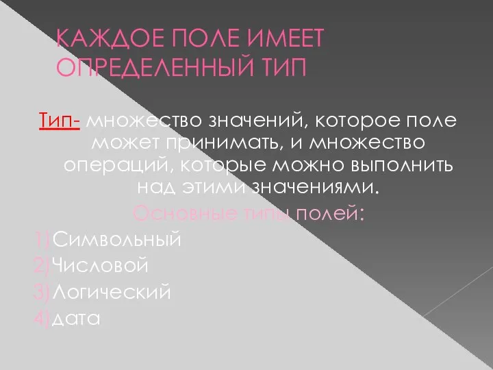 КАЖДОЕ ПОЛЕ ИМЕЕТ ОПРЕДЕЛЕННЫЙ ТИП Тип- множество значений, которое поле может принимать,