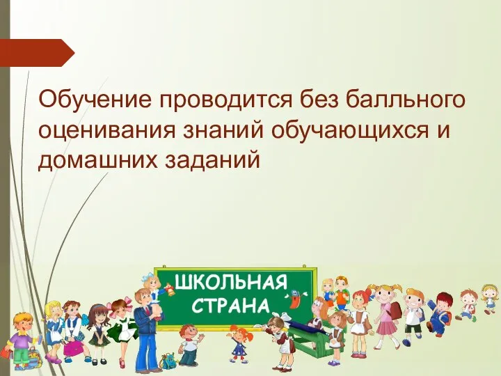 Обучение проводится без балльного оценивания знаний обучающихся и домашних заданий