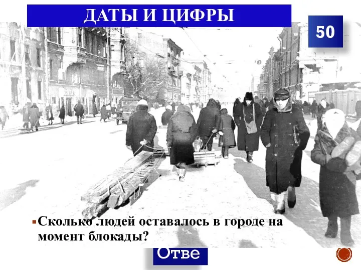 ДАТЫ И ЦИФРЫ Сколько людей оставалось в городе на момент блокады? 50