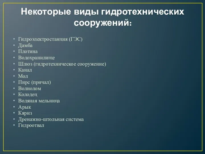 Некоторые виды гидротехнических сооружений: Гидроэлектростанция (ГЭС) Дамба Плотина Водохранилище Шлюз (гидротехническое сооружение)