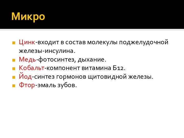 Микро Цинк-входит в состав молекулы поджелудочной железы-инсулина. Медь-фотосинтез, дыхание. Кобальт-компонент витамина Б12.