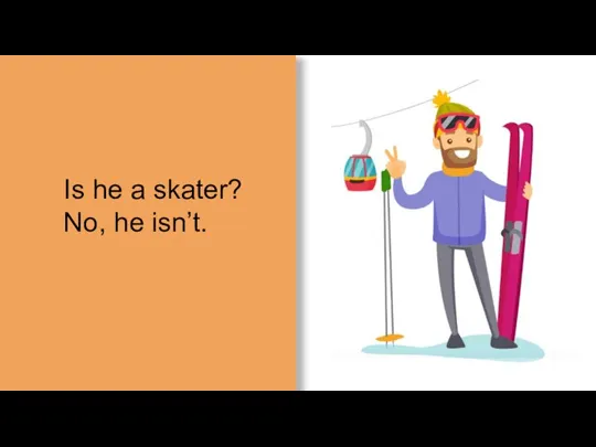 Is he a skater? No, he isn’t.