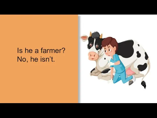 Is he a farmer? No, he isn’t.