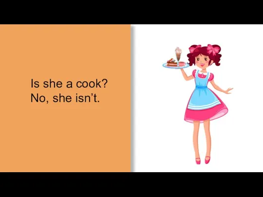 Is she a cook? No, she isn’t.