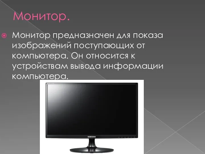 Монитор. Монитор предназначен для показа изображений поступающих от компьютера. Он относится к устройствам вывода информации компьютера.