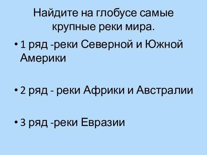 Найдите на глобусе самые крупные реки мира. 1 ряд -реки Северной и