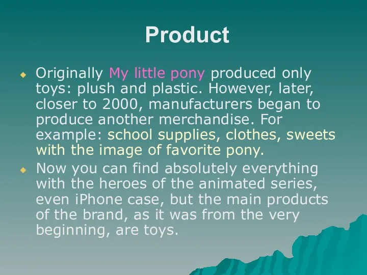 Product Originally My little pony produced only toys: plush and plastic. However,