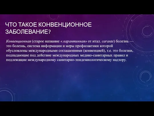 ЧТО ТАКОЕ КОНВЕНЦИОННОЕ ЗАБОЛЕВАНИЕ? Конвенционная (старое название «.карантинная» от итал. carante) болезнь