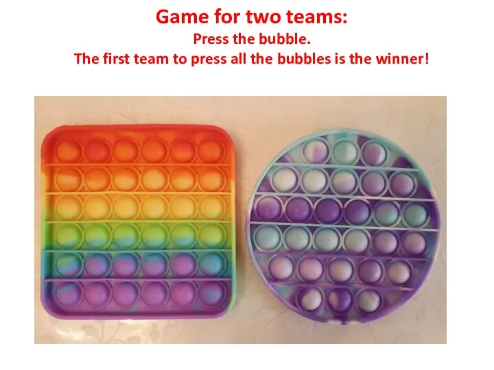 Game for two teams: Press the bubble. The first team to press