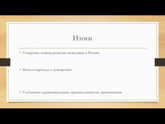 Итоги Ускорение темпов развития экономики в России Начало перехода к демократии Улучшение здравоохранения, промышленности, просвещения