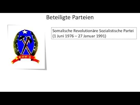 Beteiligte Parteien Somalische Revolutionäre Sozialistische Partei (1 Juni 1976 – 27 Januar 1991)