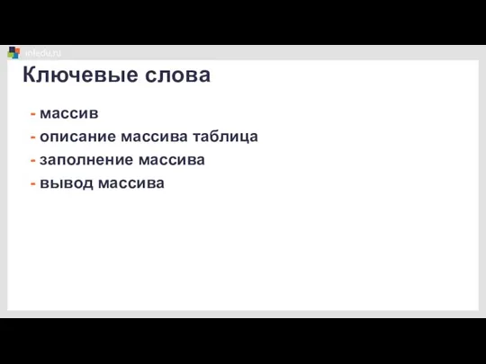 Ключевые слова - массив - описание массива таблица - заполнение массива - вывод массива