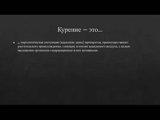 Курение – это… … пиролитическая ингаляция (вдыхание дыма) препаратов, преимущественно растительного происхождения,