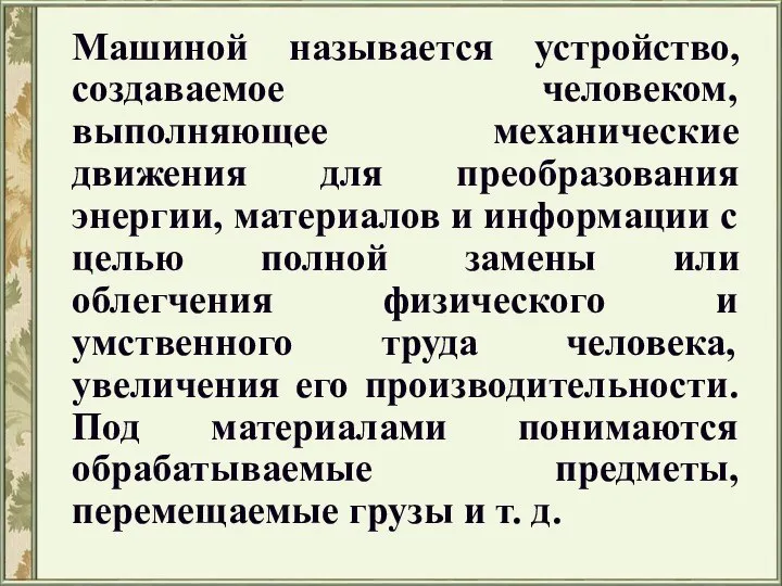 Машиной называется устройство, создаваемое человеком, выполняющее механические движения для преобразования энергии, материалов