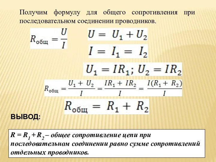 Получим формулу для общего сопротивления при последовательном соединении проводников. ВЫВОД: R =