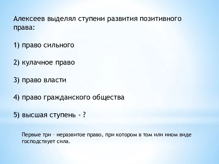 Алексеев выделял ступени развития позитивного права: 1) право сильного 2) кулачное право