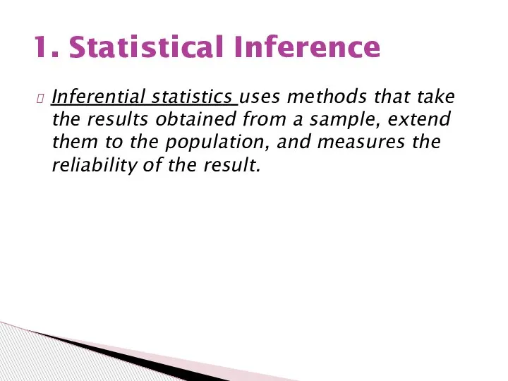 Inferential statistics uses methods that take the results obtained from a sample,