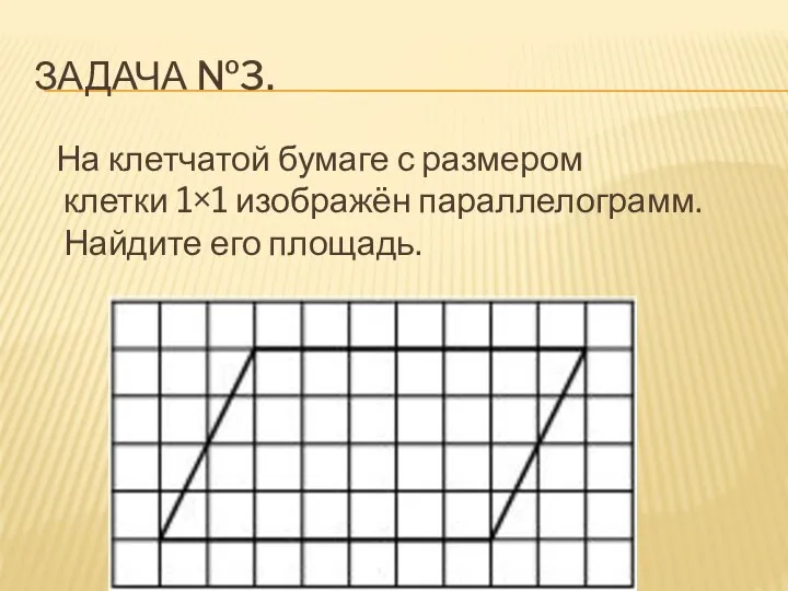 ЗАДАЧА №3. На клетчатой бумаге с размером клетки 1×1 изображён параллелограмм. Найдите его площадь.