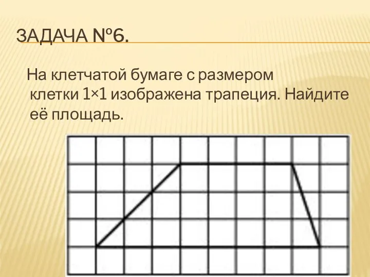 ЗАДАЧА №6. На клетчатой бумаге с размером клетки 1×1 изображена трапеция. Найдите её площадь.